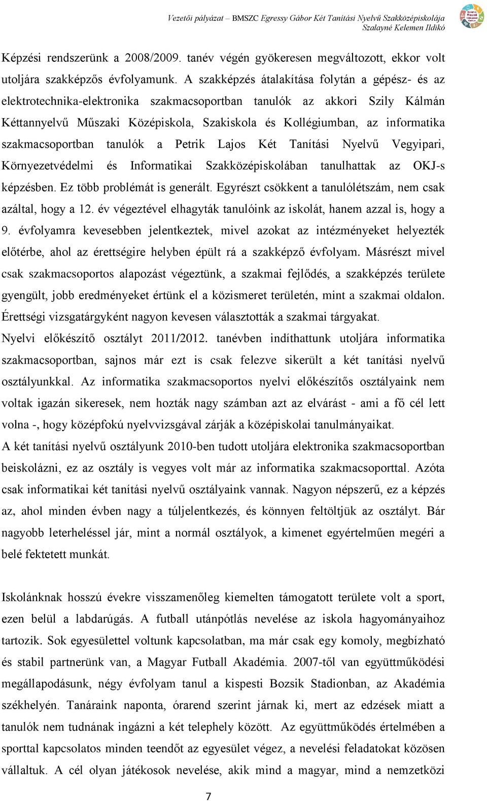 informatika szakmacsoportban tanulók a Petrik Lajos Két Tanítási Nyelvű Vegyipari, Környezetvédelmi és Informatikai Szakközépiskolában tanulhattak az OKJ-s képzésben. Ez több problémát is generált.
