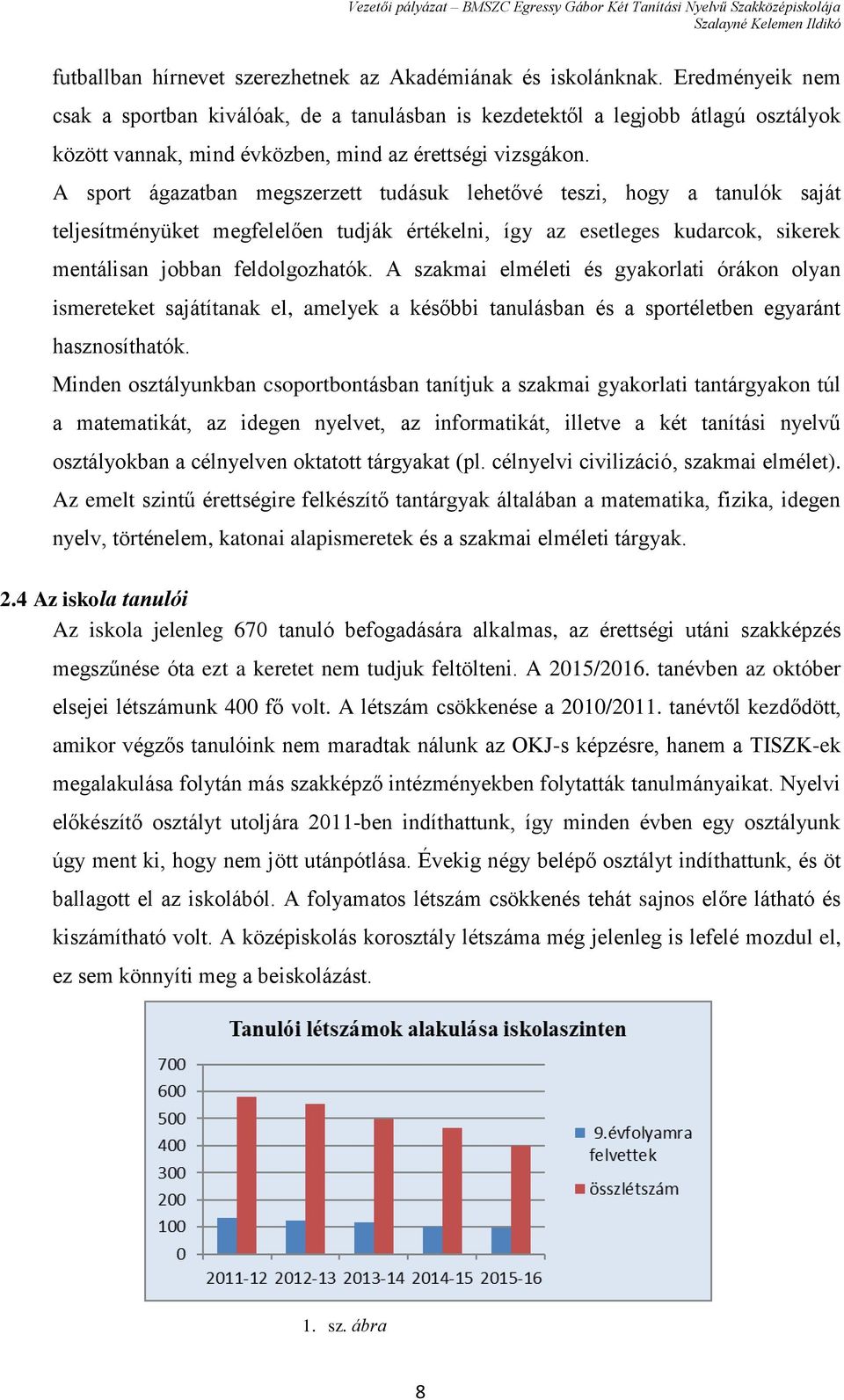 A sport ágazatban megszerzett tudásuk lehetővé teszi, hogy a tanulók saját teljesítményüket megfelelően tudják értékelni, így az esetleges kudarcok, sikerek mentálisan jobban feldolgozhatók.