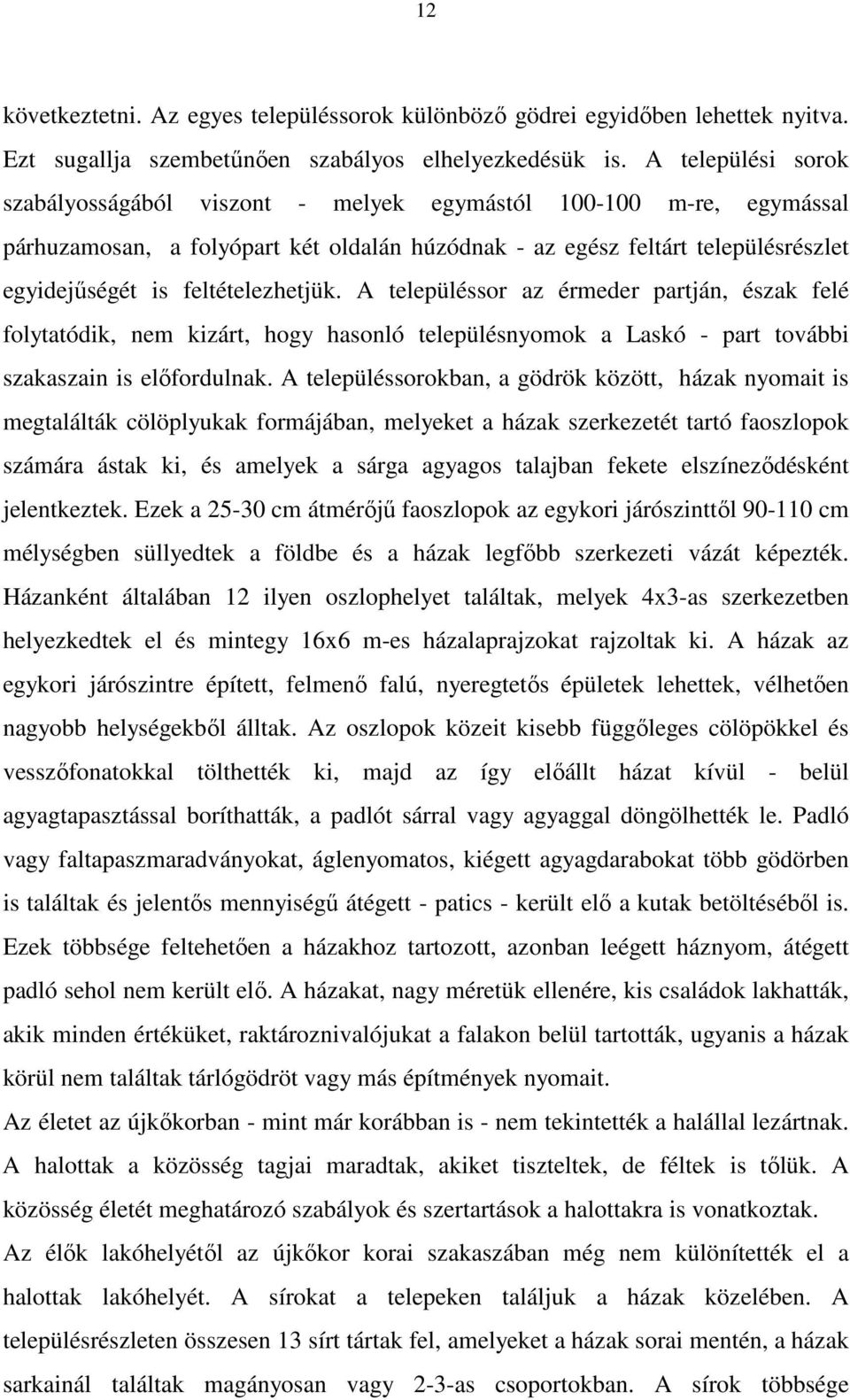 feltételezhetjük. A településsor az érmeder partján, észak felé folytatódik, nem kizárt, hogy hasonló településnyomok a Laskó - part további szakaszain is előfordulnak.