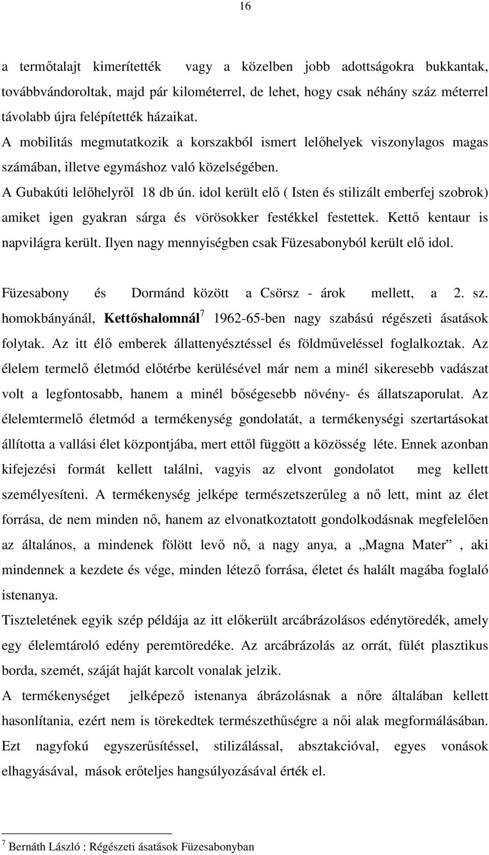 idol került elő ( Isten és stilizált emberfej szobrok) amiket igen gyakran sárga és vörösokker festékkel festettek. Kettő kentaur is napvilágra került.