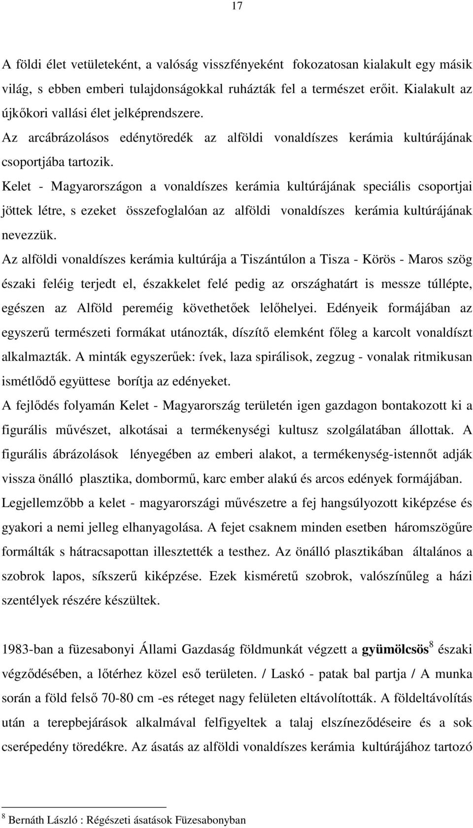 Kelet - Magyarországon a vonaldíszes kerámia kultúrájának speciális csoportjai jöttek létre, s ezeket összefoglalóan az alföldi vonaldíszes kerámia kultúrájának nevezzük.