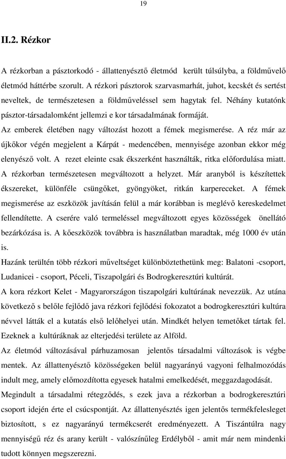 Az emberek életében nagy változást hozott a fémek megismerése. A réz már az újkőkor végén megjelent a Kárpát - medencében, mennyisége azonban ekkor még elenyésző volt.