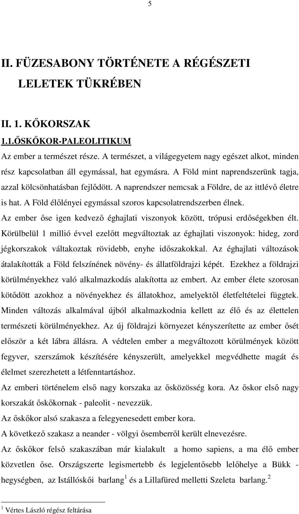 A naprendszer nemcsak a Földre, de az ittlévő életre is hat. A Föld élőlényei egymással szoros kapcsolatrendszerben élnek.