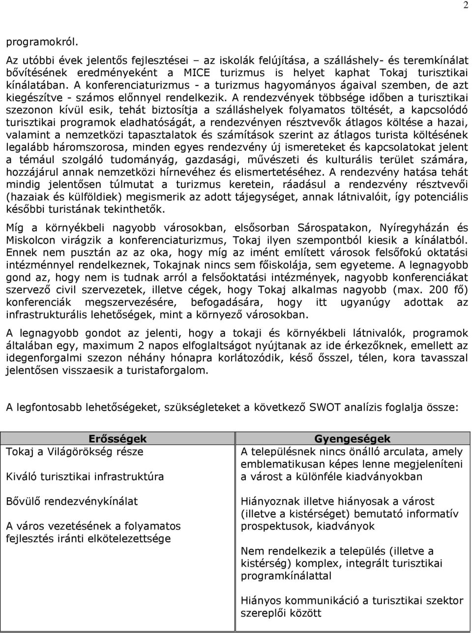 A rendezvények többsége időben a turisztikai szezonon kívül esik, tehát biztosítja a szálláshelyek folyamatos töltését, a kapcsolódó turisztikai programok eladhatóságát, a rendezvényen résztvevők