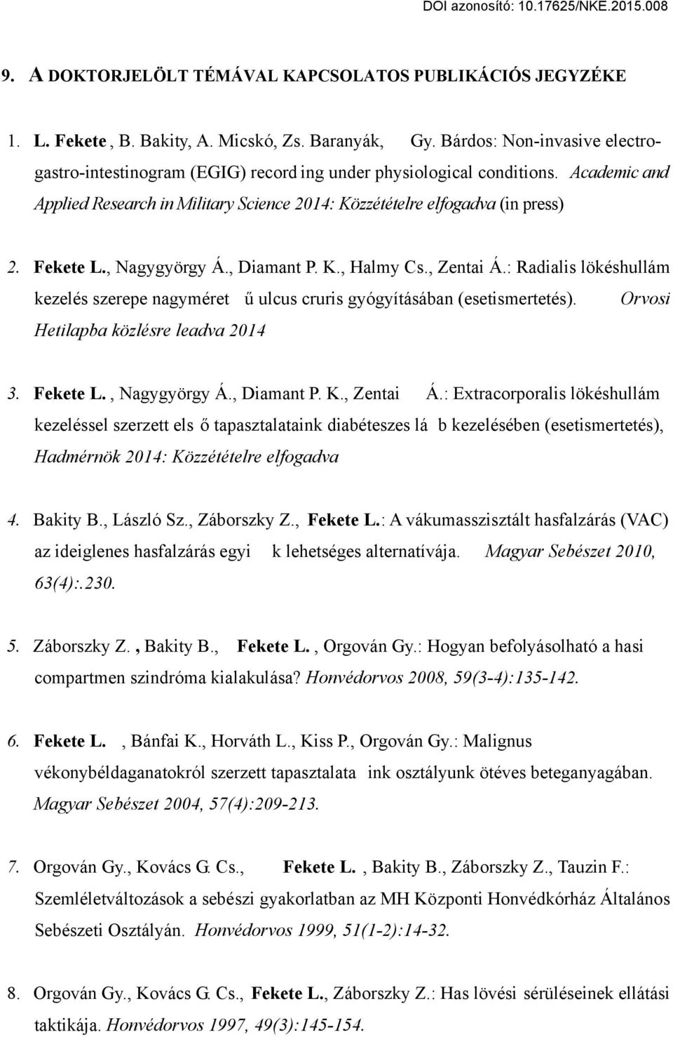 Fekete L., Nagygyörgy Á., Diamant P. K., Halmy Cs., Zentai Á.: Radialis lökéshullám kezelés szerepe nagyméret ű ulcus cruris gyógyításában (esetismertetés). Orvosi Hetilapba közlésre leadva 2014 3.