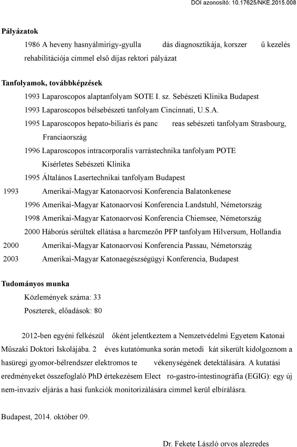 1995 Laparoscopos hepato-biliaris és panc reas sebészeti tanfolyam Strasbourg, Franciaország 1996 Laparoscopos intracorporalis varrástechnika tanfolyam POTE Kísérletes Sebészeti Klinika 1995