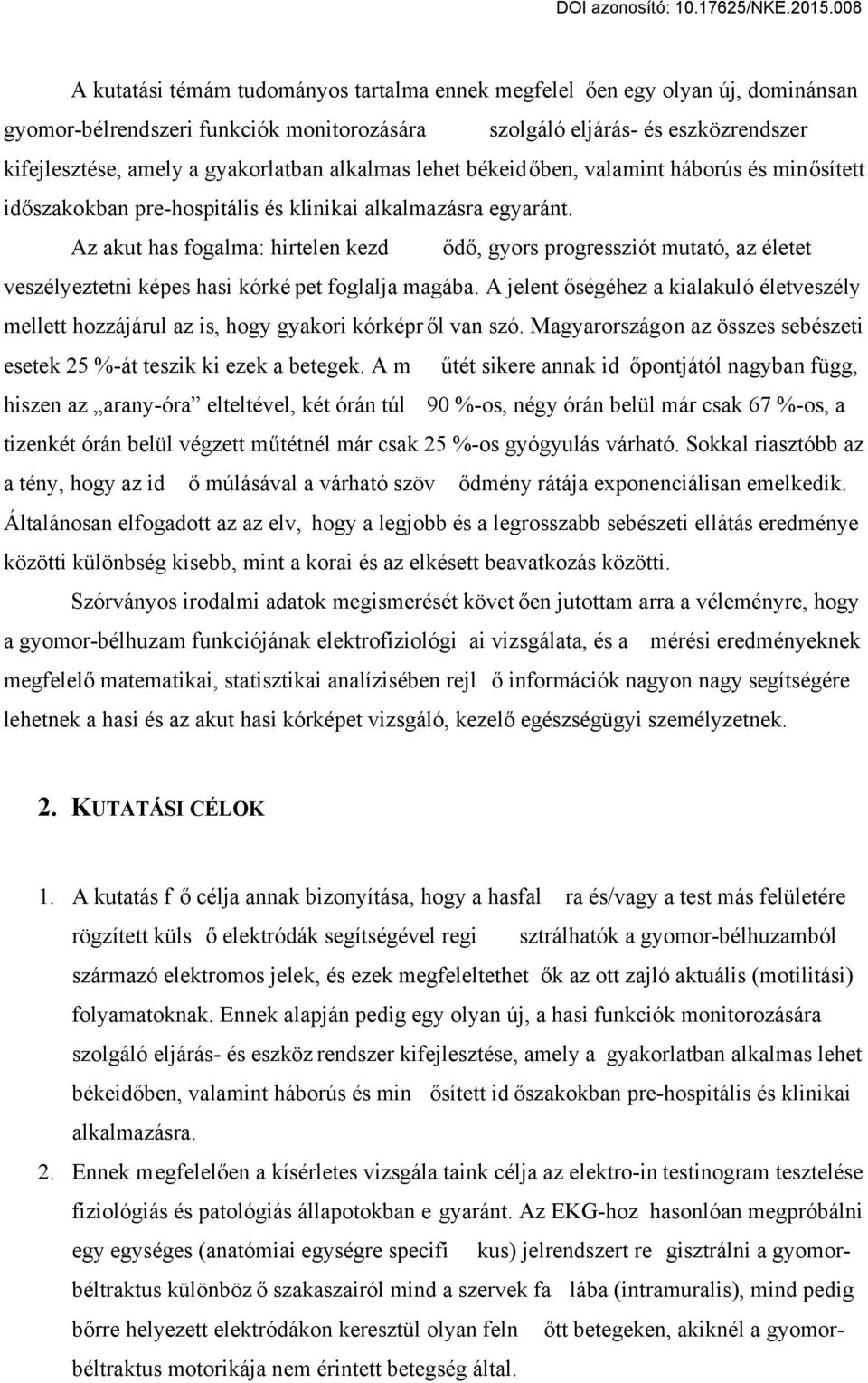 Az akut has fogalma: hirtelen kezd ődő, gyors progressziót mutató, az életet veszélyeztetni képes hasi kórké pet foglalja magába.