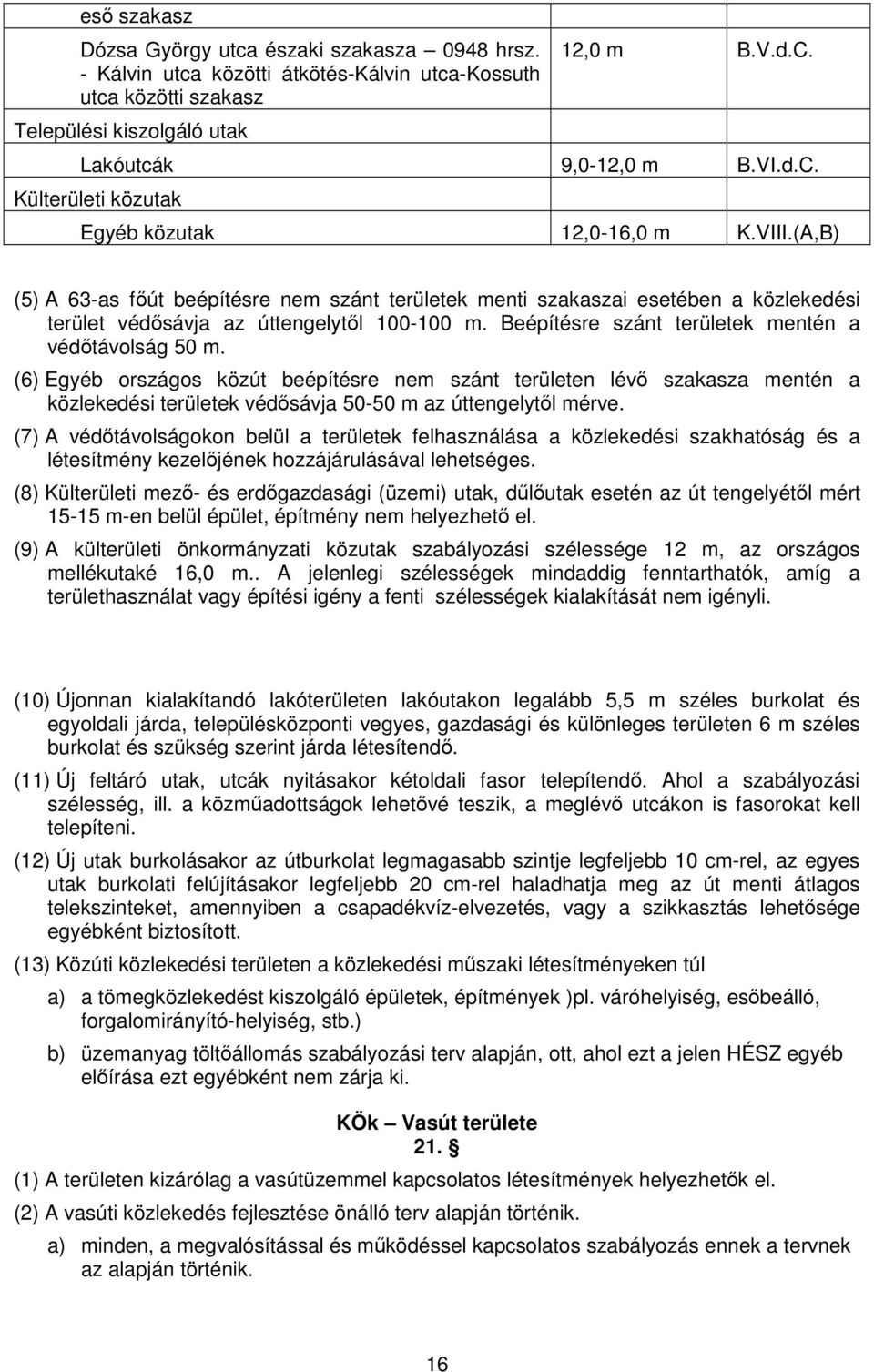 (A,B) (5) A 63-as fıút beépítésre nem szánt területek menti szakaszai esetében a közlekedési terület védısávja az úttengelytıl 100-100 m. Beépítésre szánt területek mentén a védıtávolság 50 m.