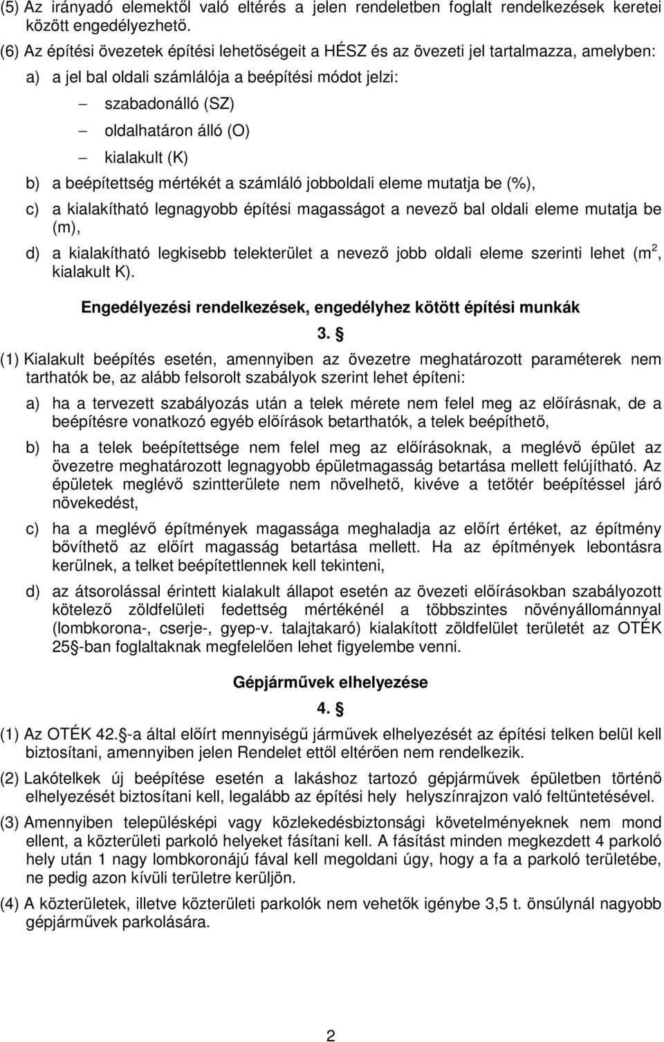 (K) b) a beépítettség mértékét a számláló jobboldali eleme mutatja be (%), c) a kialakítható legnagyobb építési magasságot a nevezı bal oldali eleme mutatja be (m), d) a kialakítható legkisebb
