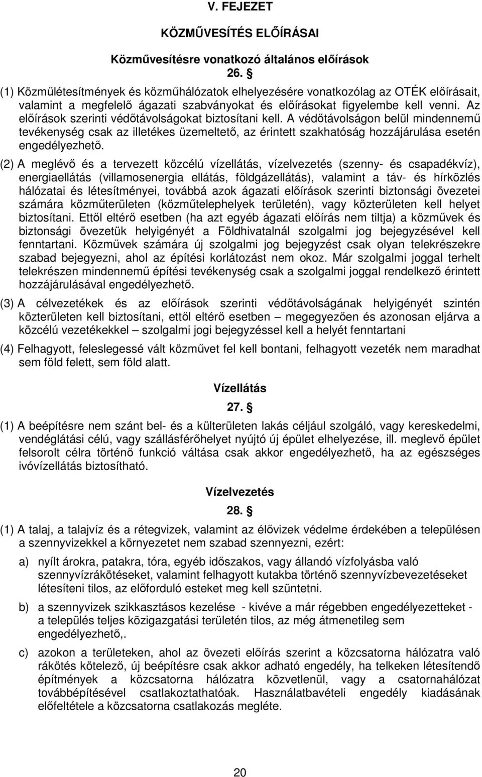 Az elıírások szerinti védıtávolságokat biztosítani kell. A védıtávolságon belül mindennemő tevékenység csak az illetékes üzemeltetı, az érintett szakhatóság hozzájárulása esetén engedélyezhetı.