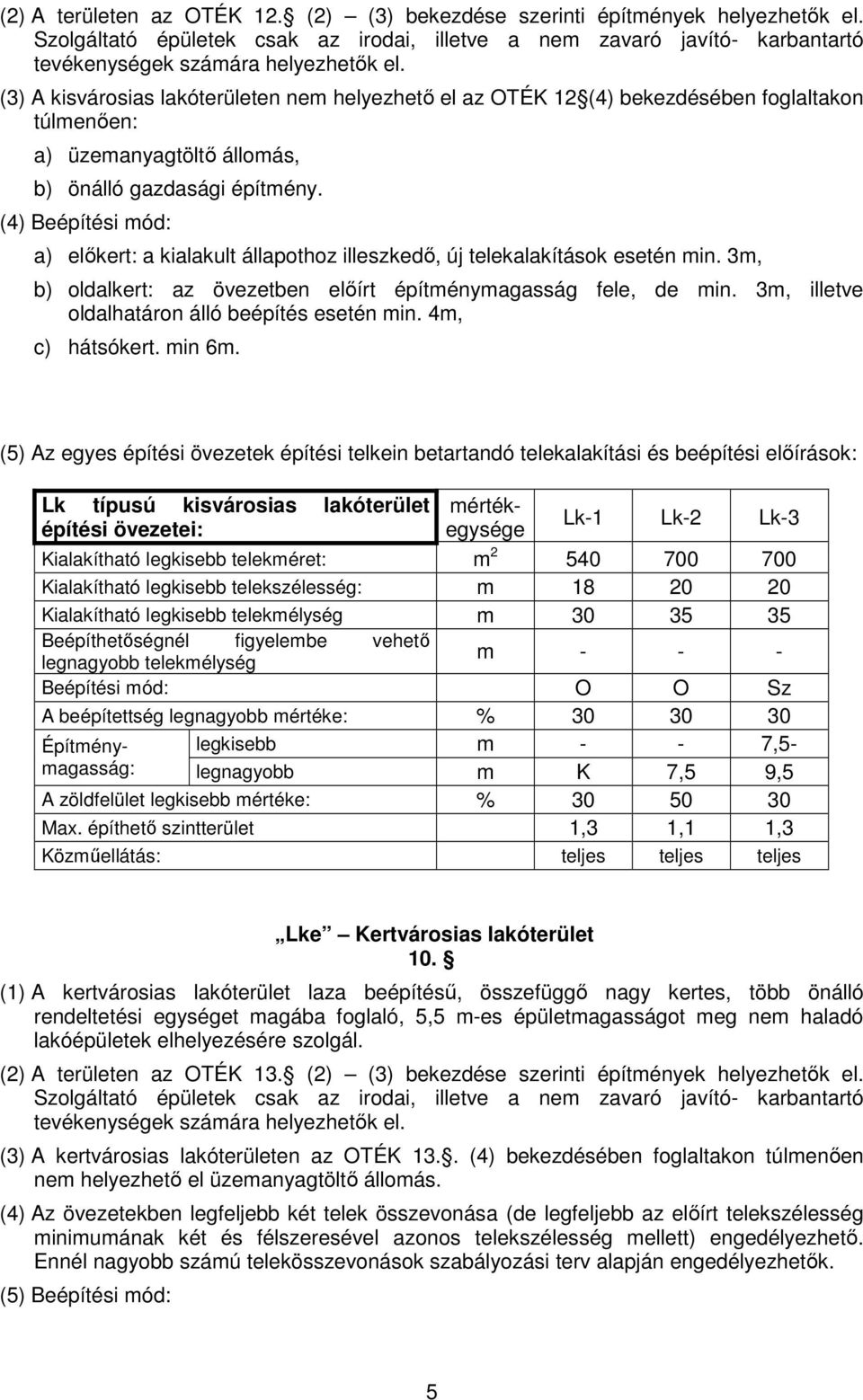 (4) Beépítési mód: a) elıkert: a kialakult állapothoz illeszkedı, új telekalakítások esetén min. 3m, b) oldalkert: az övezetben elıírt építménymagasság fele, de min.