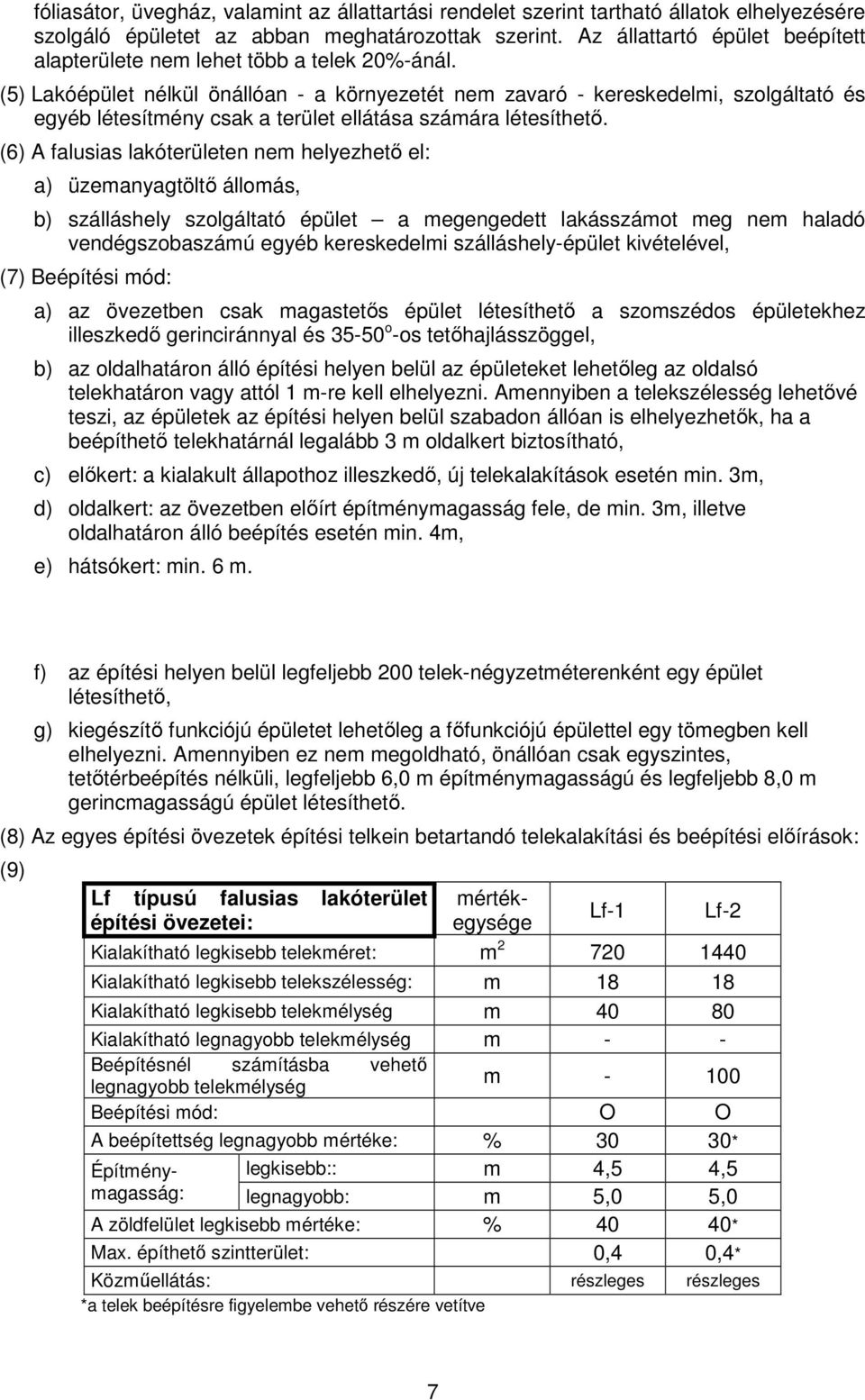 (5) Lakóépület nélkül önállóan - a környezetét nem zavaró - kereskedelmi, szolgáltató és egyéb létesítmény csak a terület ellátása számára létesíthetı.