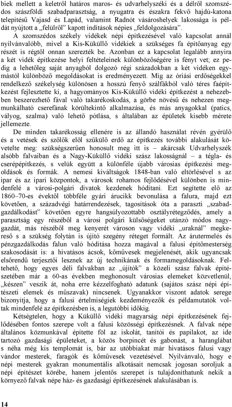 A szomszédos székely vidékek népi építkezésével való kapcsolat annál nyilvánvalóbb, mivel a Kis-Küküllő vidékiek a szükséges fa építőanyag egy részét is régtől onnan szerezték be.