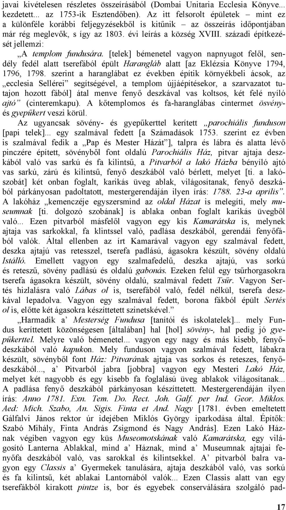 századi építkezését jellemzi: A templom fundusára. [telek] bémenetel vagyon napnyugot felől, sendély fedél alatt tserefából épült Harangláb alatt [az Eklézsia Könyve 1794, 1796, 1798.