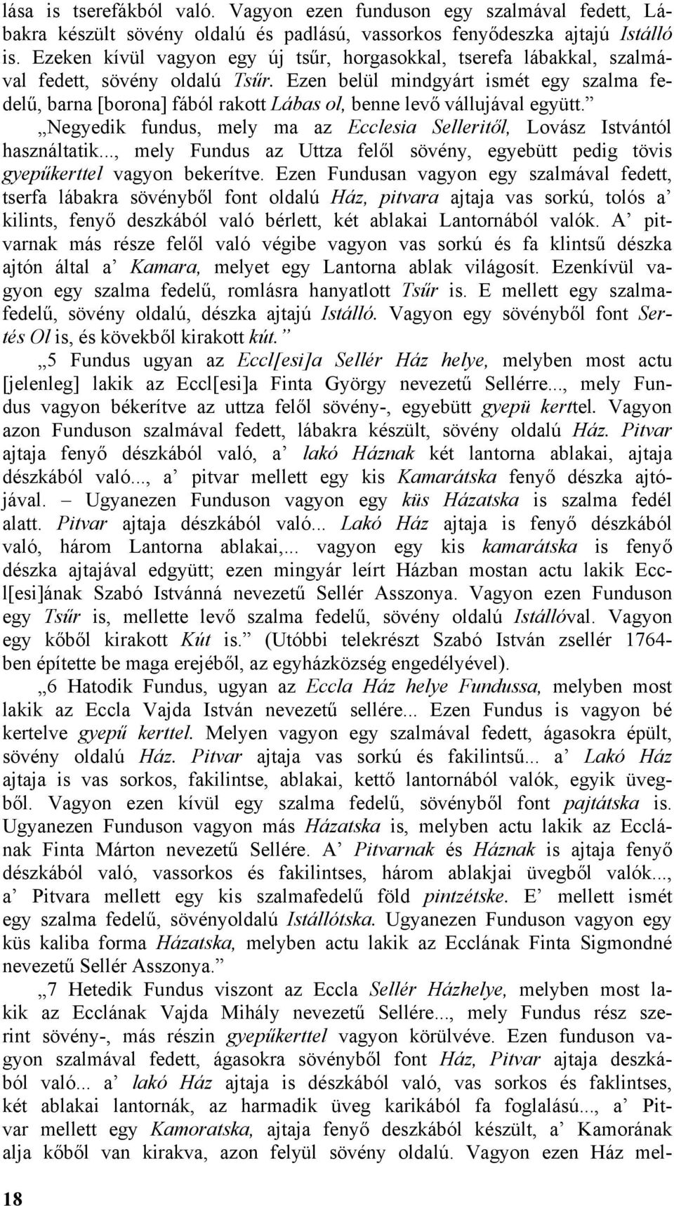 Ezen belül mindgyárt ismét egy szalma fedelű, barna [borona] fából rakott Lábas ol, benne levő vállujával együtt. Negyedik fundus, mely ma az Ecclesia Selleritől, Lovász Istvántól használtatik.