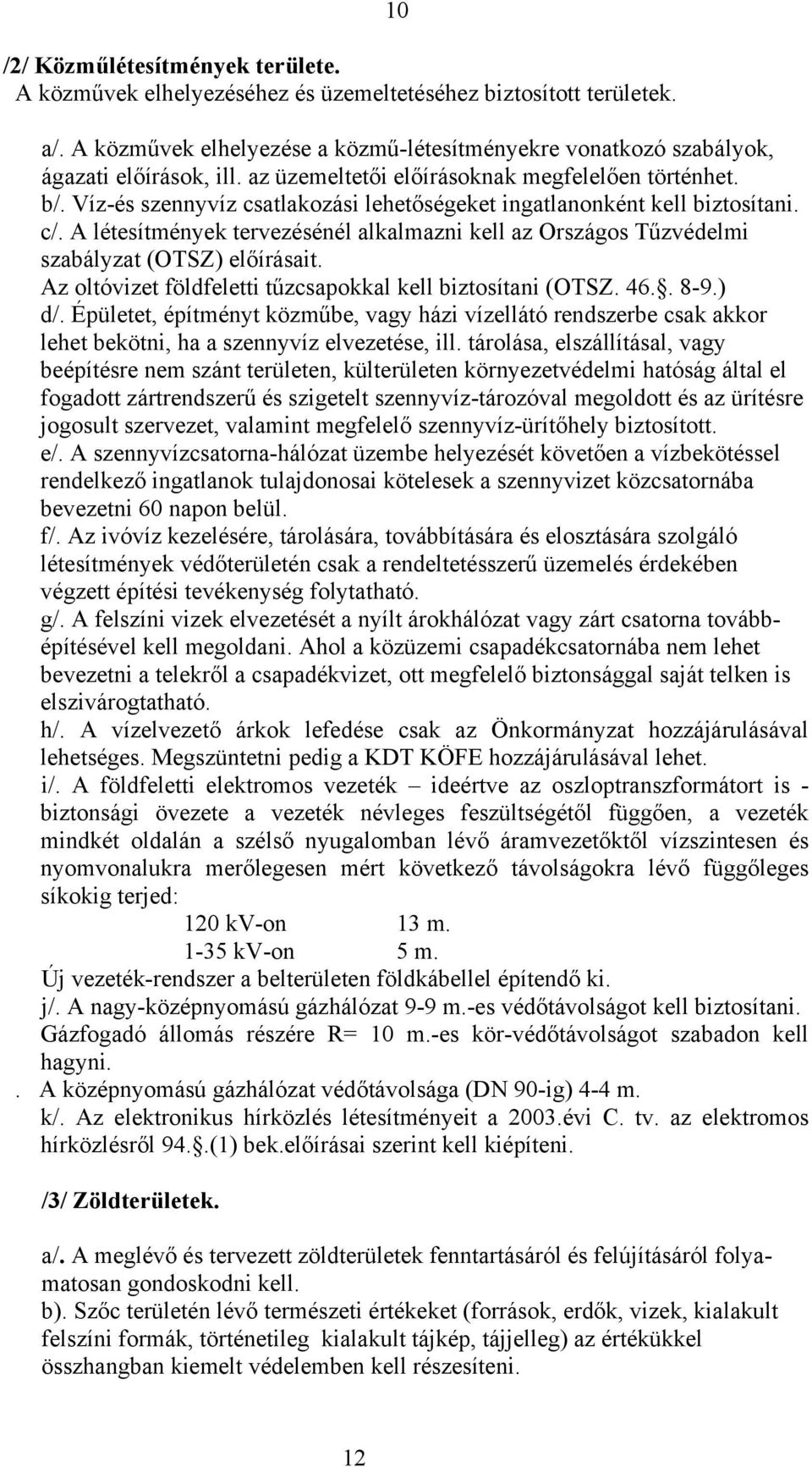 A létesítmények tervezésénél alkalmazni kell az Országos Tűzvédelmi szabályzat (OTSZ) előírásait. Az oltóvizet földfeletti tűzcsapokkal kell biztosítani (OTSZ. 46.. 8-9.) d/.