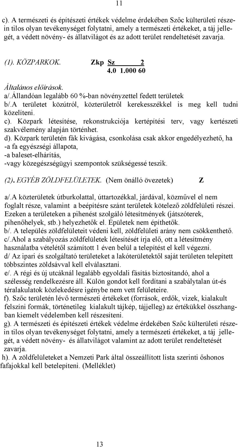 adott terület rendeltetését zavarja. (1). KÖZPARKOK. Zkp Sz 2 4.0 1.000 60 Általános előírások. a/.állandóan legalább 60 %-ban növényzettel fedett területek b/.