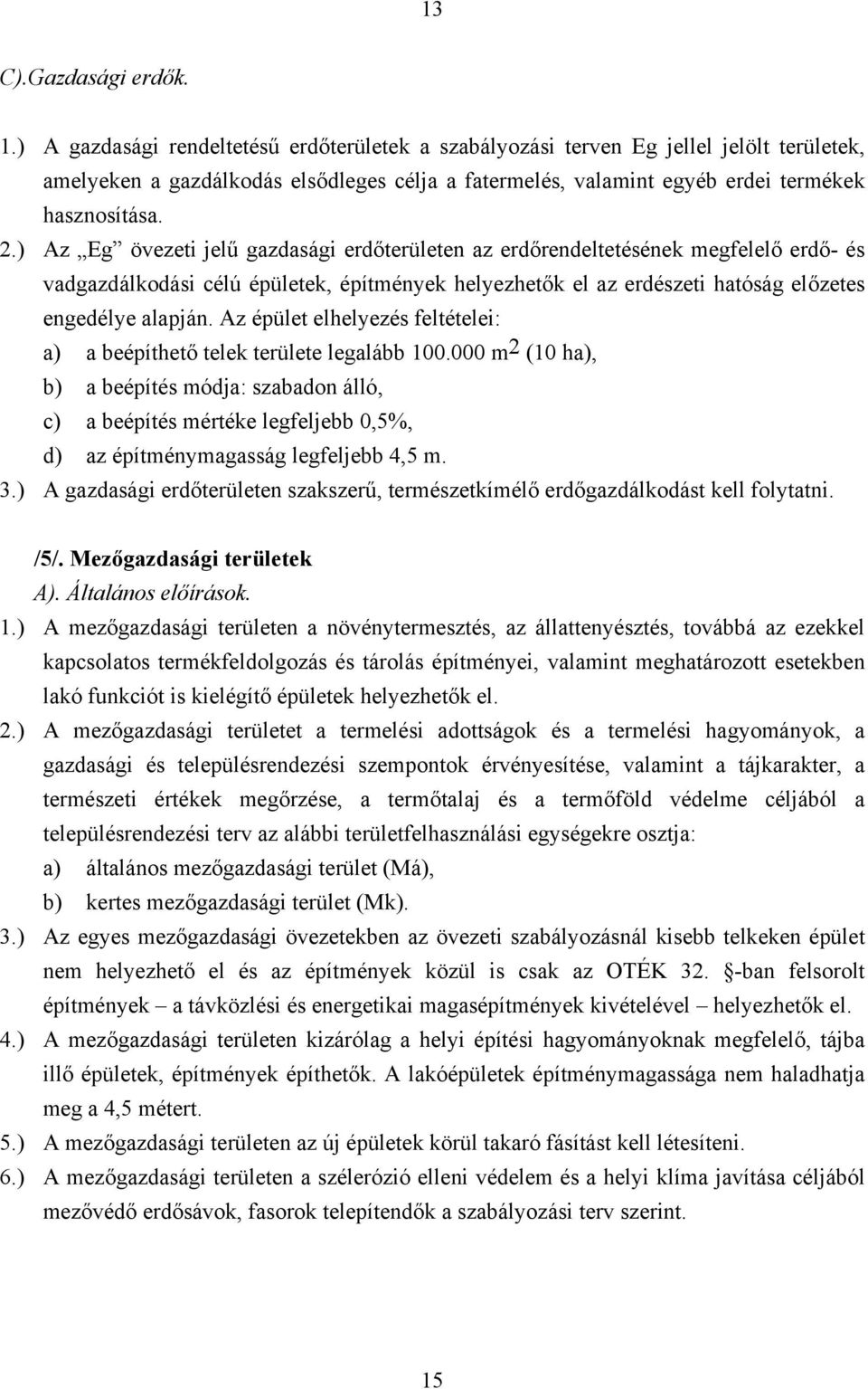 ) Az Eg övezeti jelű gazdasági erdőterületen az erdőrendeltetésének megfelelő erdő- és vadgazdálkodási célú épületek, építmények helyezhetők el az erdészeti hatóság előzetes engedélye alapján.