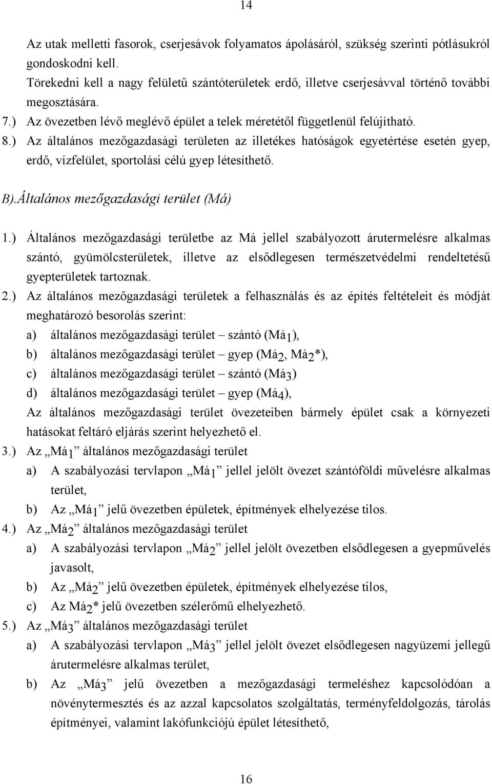 ) Az általános mezőgazdasági területen az illetékes hatóságok egyetértése esetén gyep, erdő, vízfelület, sportolási célú gyep létesíthető. B).Általános mezőgazdasági terület (Má) 1.