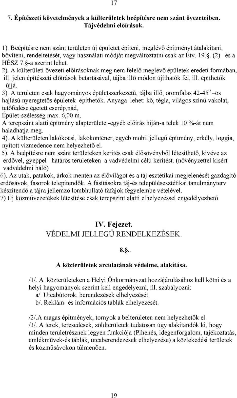 2). A külterületi övezeti előírásoknak meg nem felelő meglévő épületek eredeti formában, ill. jelen építészeti előírások betartásával, tájba illő módon újíthatók fel, ill. építhetők újjá. 3).