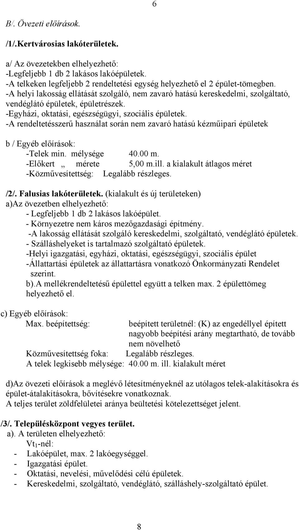 -Egyházi, oktatási, egészségügyi, szociális épületek. -A rendeltetésszerű használat során nem zavaró hatású kézműipari épületek b / Egyéb előírások: -Telek min. mélysége 40.00 m.