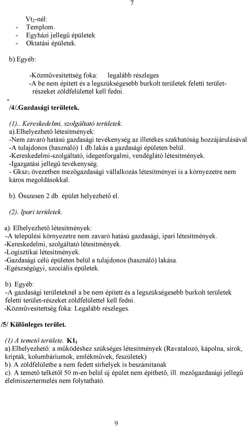 . Kereskedelmi, szolgáltató területek. a).elhelyezhető létesítmények: -Nem zavaró hatású gazdasági tevékenység az illetékes szakhatóság hozzájárulásával -A tulajdonos (használó) 1 db.