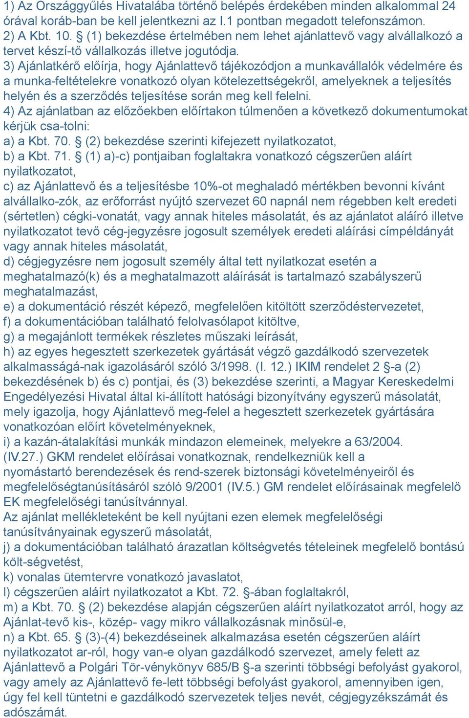 3) Ajánlatkérő előírja, hogy Ajánlattevő tájékozódjon a munkavállalók védelmére és a munka-feltételekre vonatkozó olyan kötelezettségekről, amelyeknek a teljesítés helyén és a szerződés teljesítése