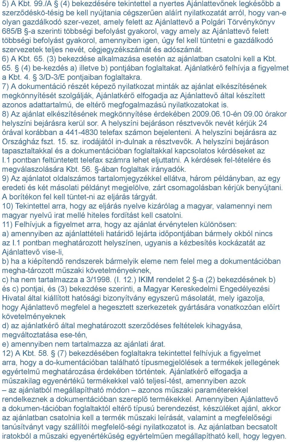 Ajánlattevő a Polgári Törvénykönyv 685/B -a szerinti többségi befolyást gyakorol, vagy amely az Ajánlattevő felett többségi befolyást gyakorol, amennyiben igen, úgy fel kell tüntetni e gazdálkodó