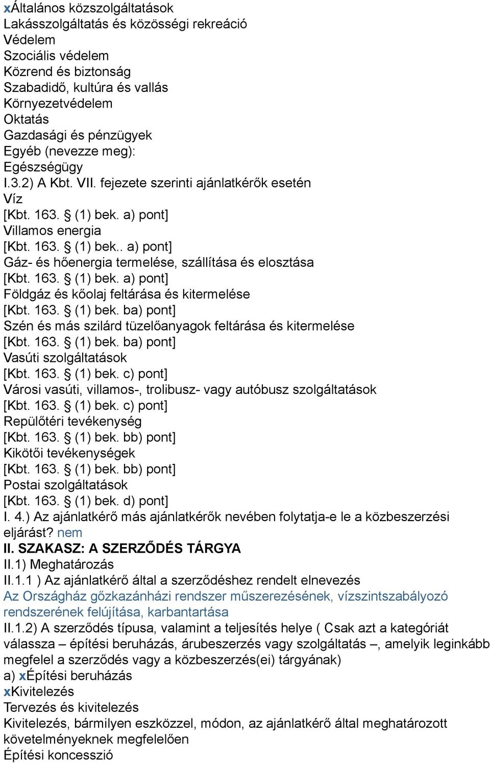 163. (1) bek. a) pont] Földgáz és kőolaj feltárása és kitermelése [Kbt. 163. (1) bek. ba) pont] Szén és más szilárd tüzelőanyagok feltárása és kitermelése [Kbt. 163. (1) bek. ba) pont] Vasúti szolgáltatások [Kbt.