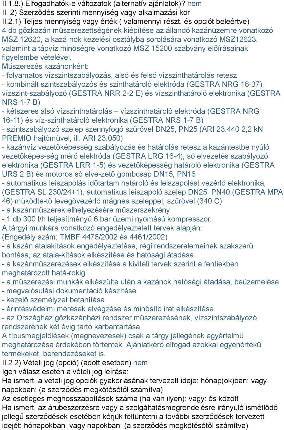 1) Teljes mennyiség vagy érték ( valamennyi részt, és opciót beleértve) 4 db gőzkazán műszerezettségének kiépítése az állandó kazánüzemre vonatkozó MSZ 12620, a kazá-nok kezelési osztályba sorolására