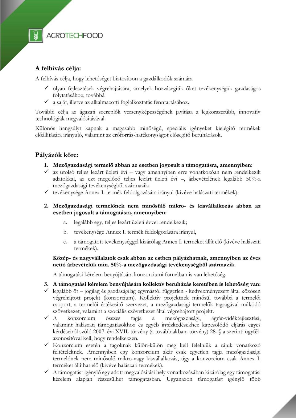 Különös hangsúlyt kapnak a magasabb minőségű, speciális igényeket kielégítő termékek előállítására irányuló, valamint az erőforrás-hatékonyságot elősegítő beruházások. Pályázók köre: 1.