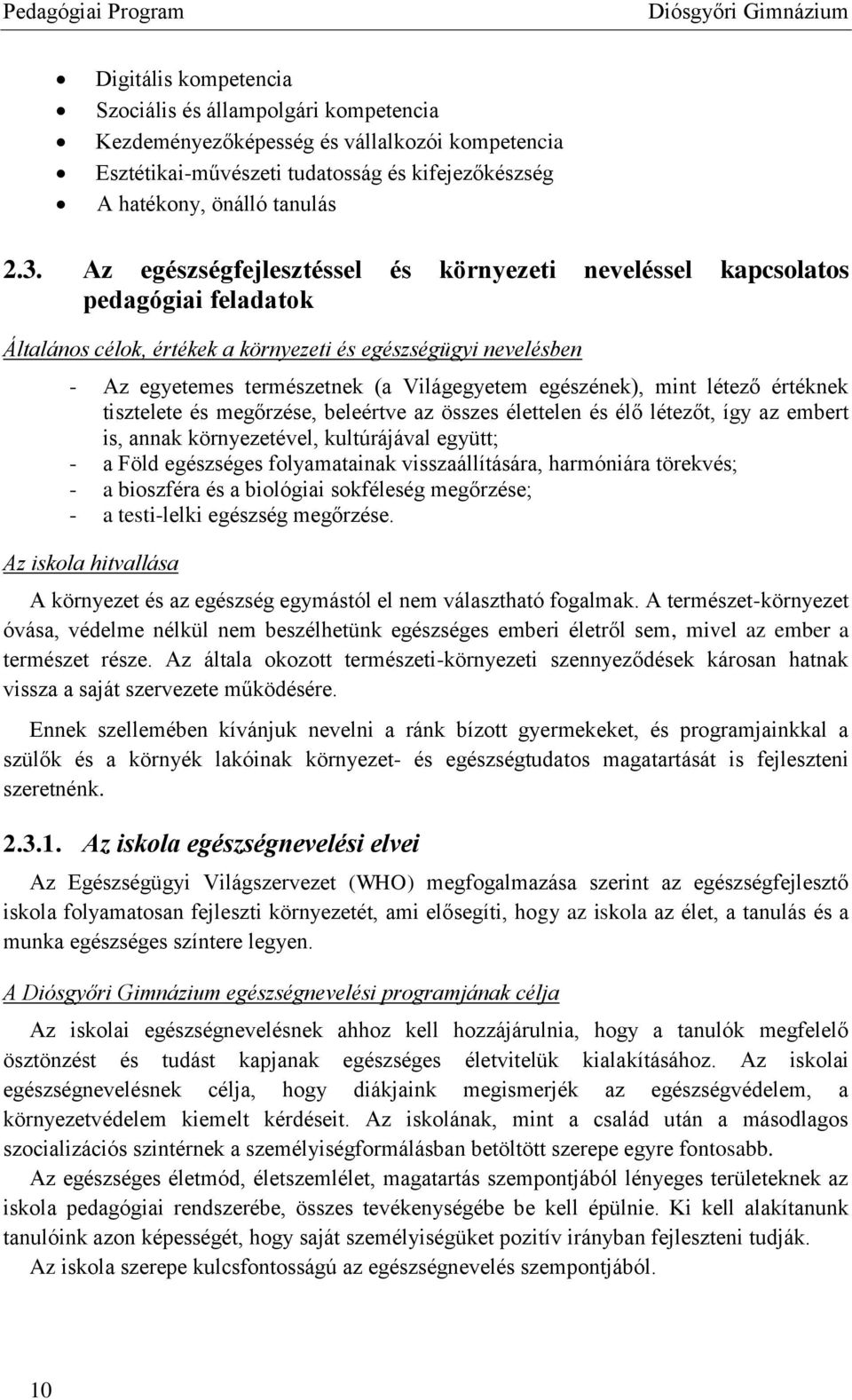 egészének), mint létező értéknek tisztelete és megőrzése, beleértve az összes élettelen és élő létezőt, így az embert is, annak környezetével, kultúrájával együtt; - a Föld egészséges folyamatainak