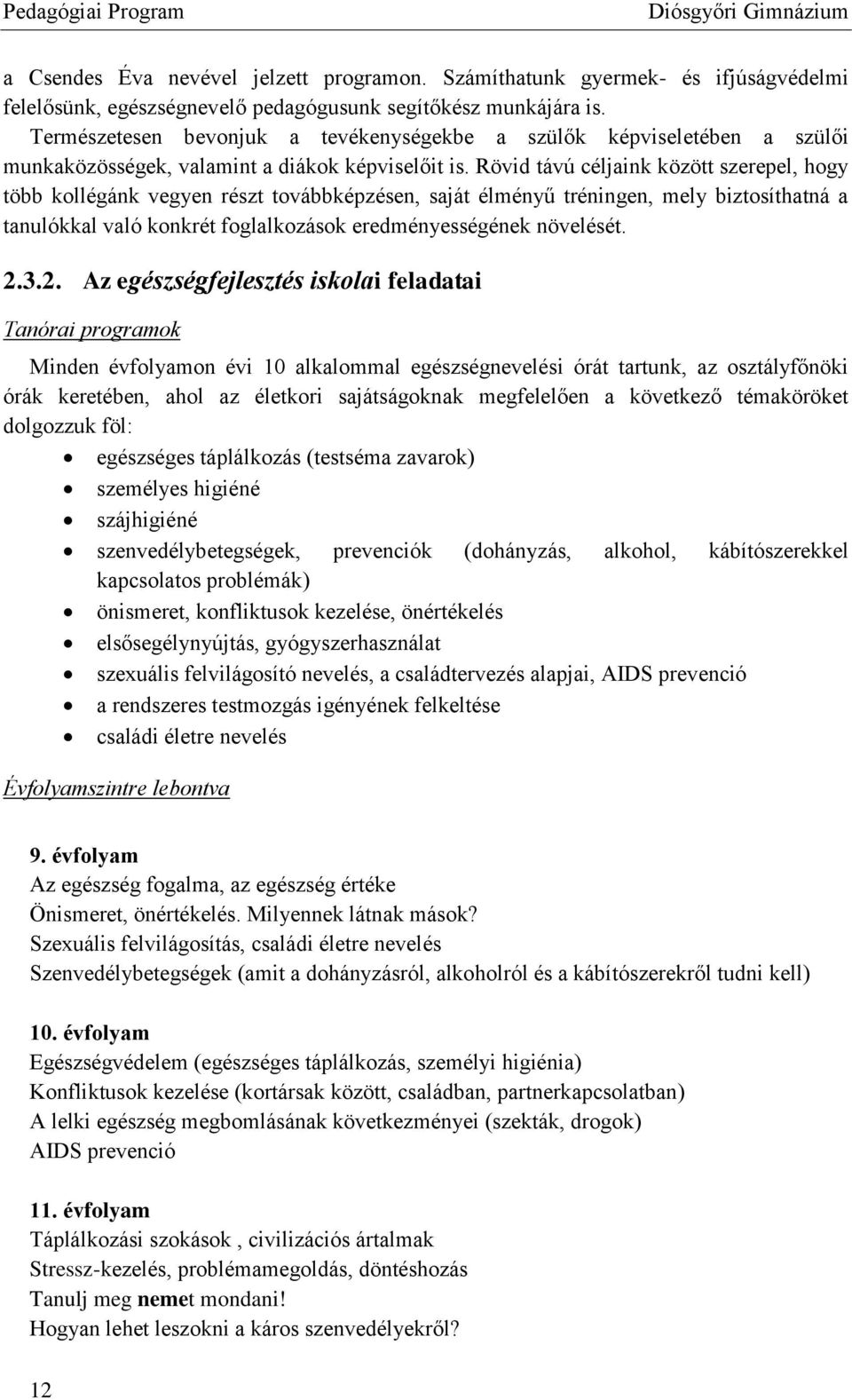 Rövid távú céljaink között szerepel, hogy több kollégánk vegyen részt továbbképzésen, saját élményű tréningen, mely biztosíthatná a tanulókkal való konkrét foglalkozások eredményességének növelését.