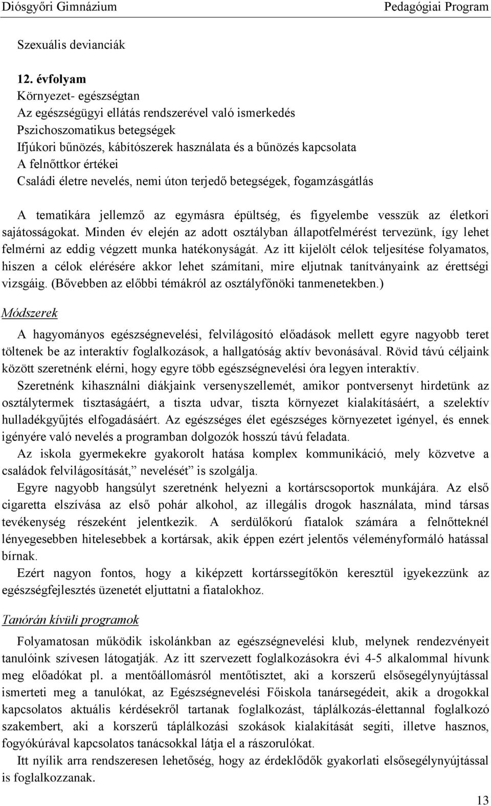 értékei Családi életre nevelés, nemi úton terjedő betegségek, fogamzásgátlás A tematikára jellemző az egymásra épültség, és figyelembe vesszük az életkori sajátosságokat.