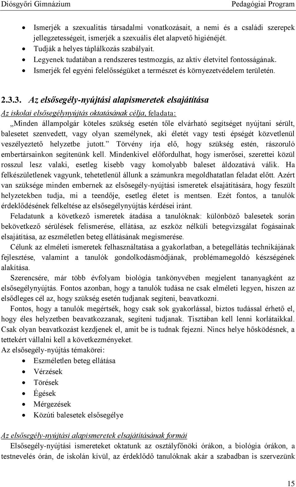 3. Az elsősegély-nyújtási alapismeretek elsajátítása Az iskolai elsősegélynyújtás oktatásának célja, feladata: Minden állampolgár köteles szükség esetén tőle elvárható segítséget nyújtani sérült,