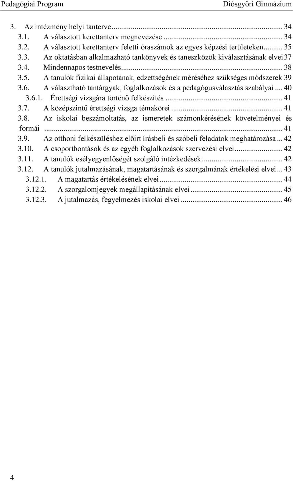 .. 40 3.6.1. Érettségi vizsgára történő felkészítés... 41 3.7. A középszintű érettségi vizsga témakörei... 41 3.8. Az iskolai beszámoltatás, az ismeretek számonkérésének követelményei és formái... 41 3.9.