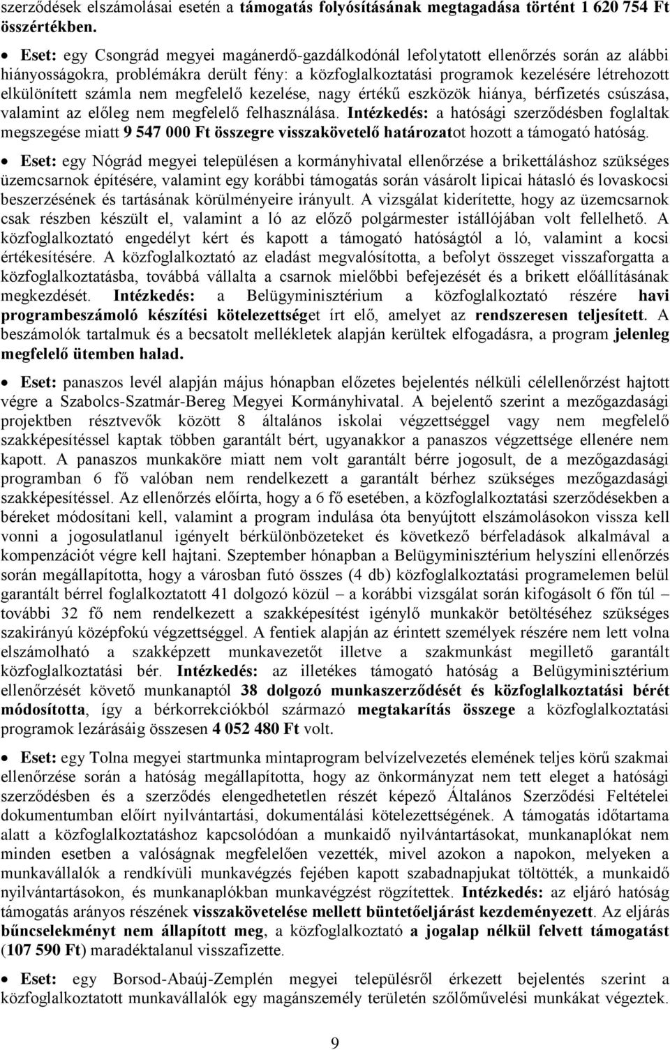 számla nem megfelelő kezelése, nagy értékű eszközök hiánya, bérfizetés csúszása, valamint az előleg nem megfelelő felhasználása.