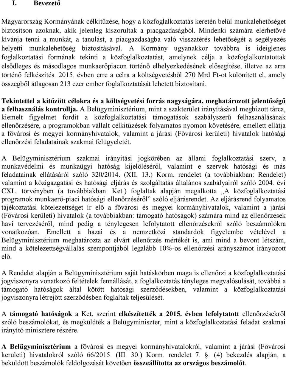 A Kormány ugyanakkor továbbra is ideiglenes foglalkoztatási formának tekinti a közfoglalkoztatást, amelynek célja a közfoglalkoztatottak elsődleges és másodlagos munkaerőpiacon történő