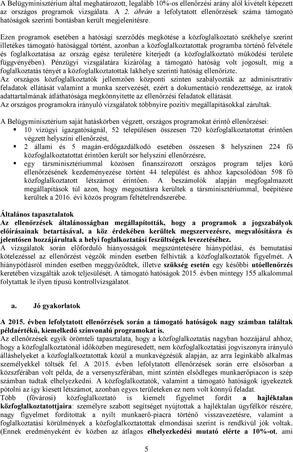 Ezen programok esetében a hatósági szerződés megkötése a közfoglalkoztató székhelye szerint illetékes támogató hatósággal történt, azonban a közfoglalkoztatottak programba történő felvétele és