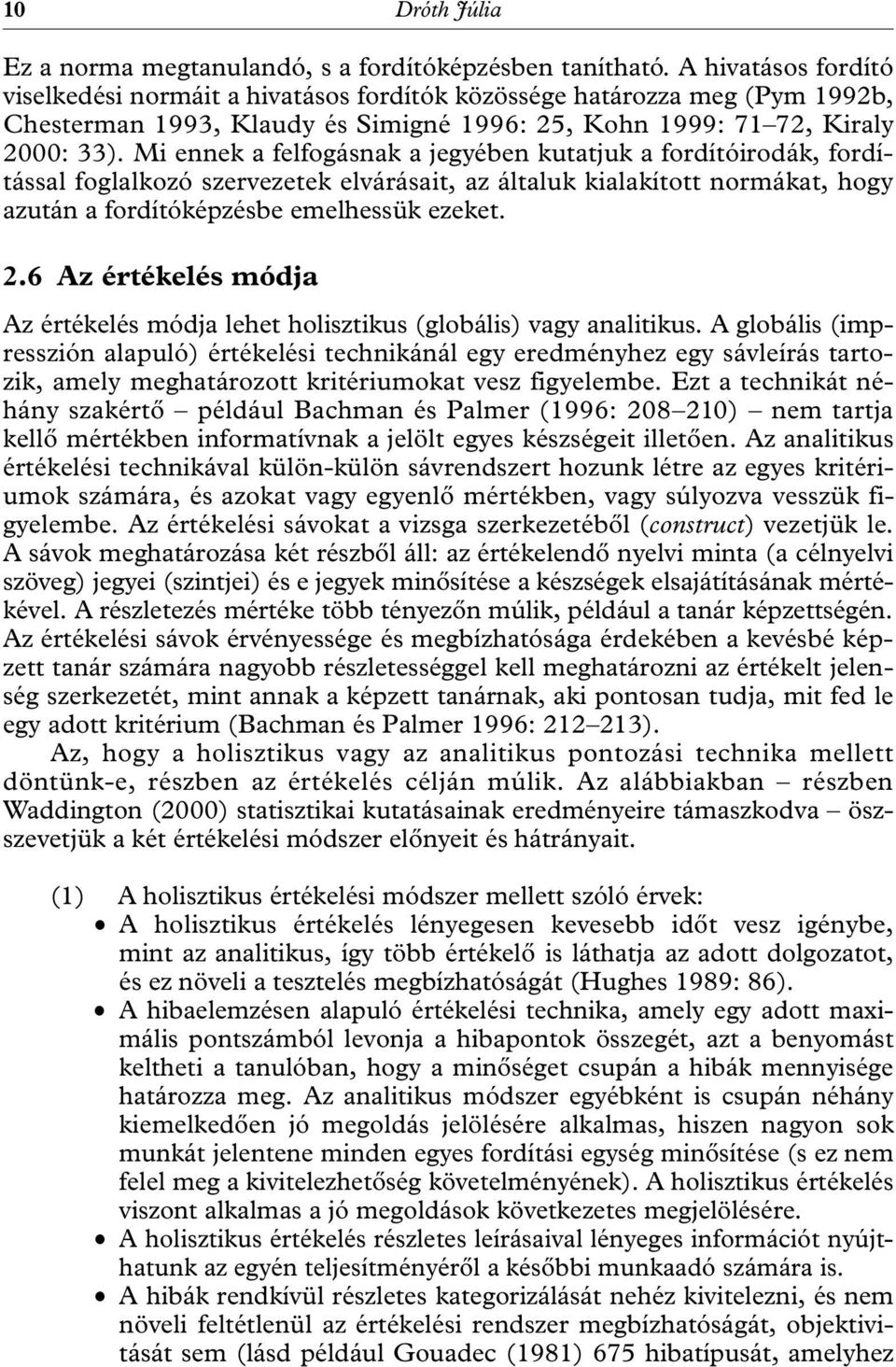 Mi ennek a felfogásnak a jegyében kutatjuk a fordítóirodák, fordítással foglalkozó szervezetek elvárásait, az általuk kialakított normákat, hogy azután a fordítóképzésbe emelhessük ezeket. 2.