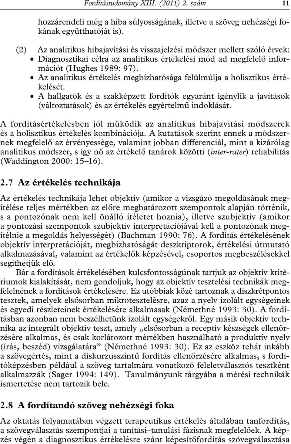 Az analitikus értékelés megbízhatósága felülmúlja a holisztikus értékelését. A hallgatók és a szakképzett fordítók egyaránt igénylik a javítások (változtatások) és az értékelés egyértelmű indoklását.