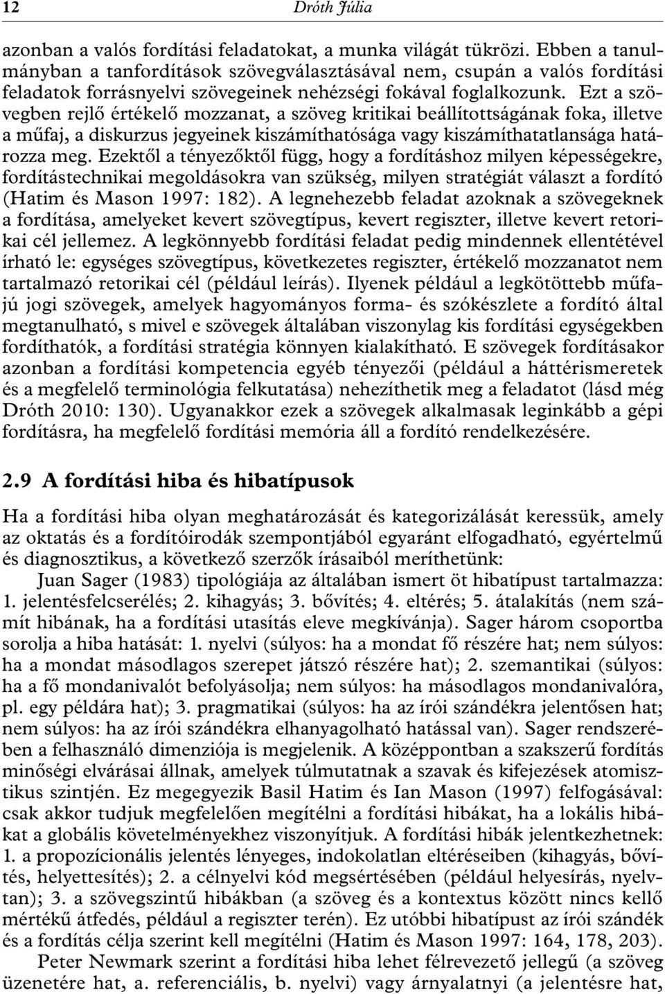 Ezt a szövegben rejlő értékelő mozzanat, a szöveg kritikai beállítottságának foka, illetve a műfaj, a diskurzus jegyeinek kiszámíthatósága vagy kiszámíthatatlansága határozza meg.