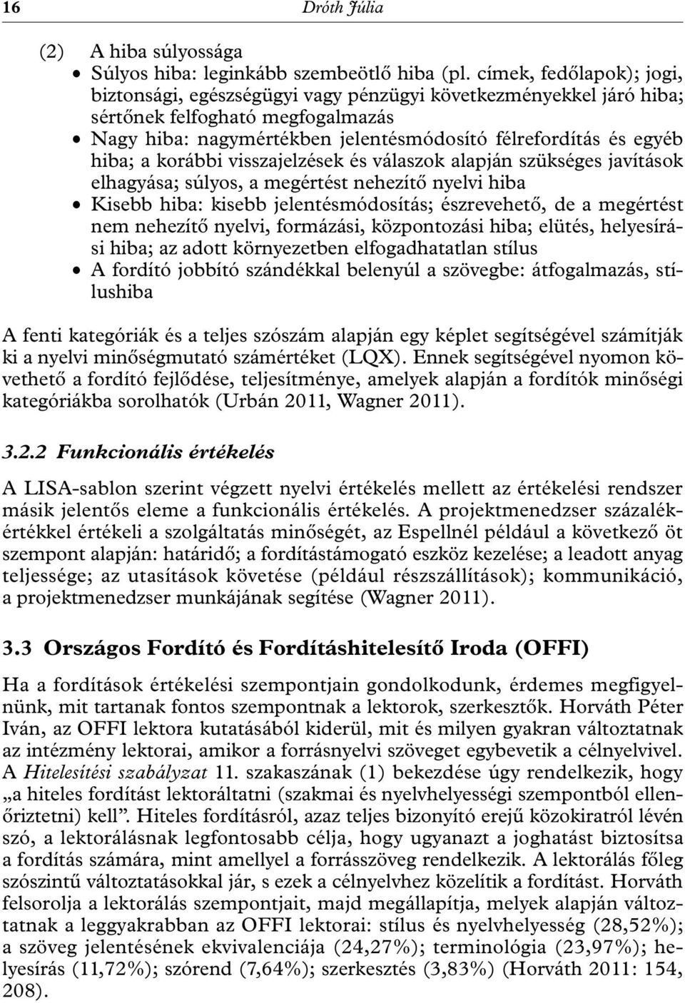 korábbi visszajelzések és válaszok alapján szükséges javítások elhagyása; súlyos, a megértést nehezítő nyelvi hiba Kisebb hiba: kisebb jelentésmódosítás; észrevehető, de a megértést nem nehezítő