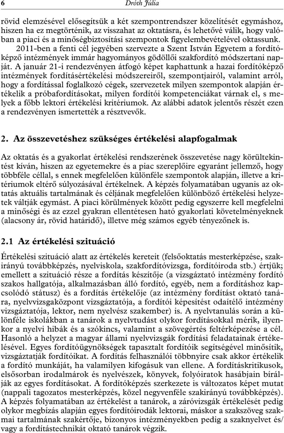 2011-ben a fenti cél jegyében szervezte a Szent István Egyetem a fordítóképző intézmények immár hagyományos gödöllői szakfordító módszertani napját.