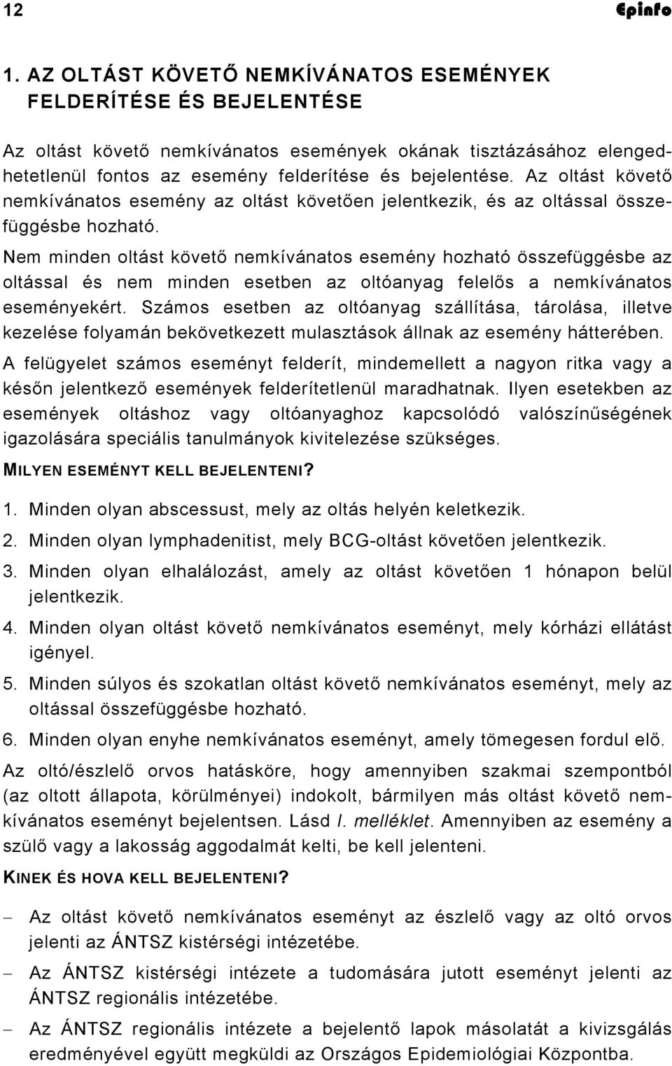 Az oltást követő nemkívánatos esemény az oltást követően jelentkezik, és az oltással összefüggésbe hozható.