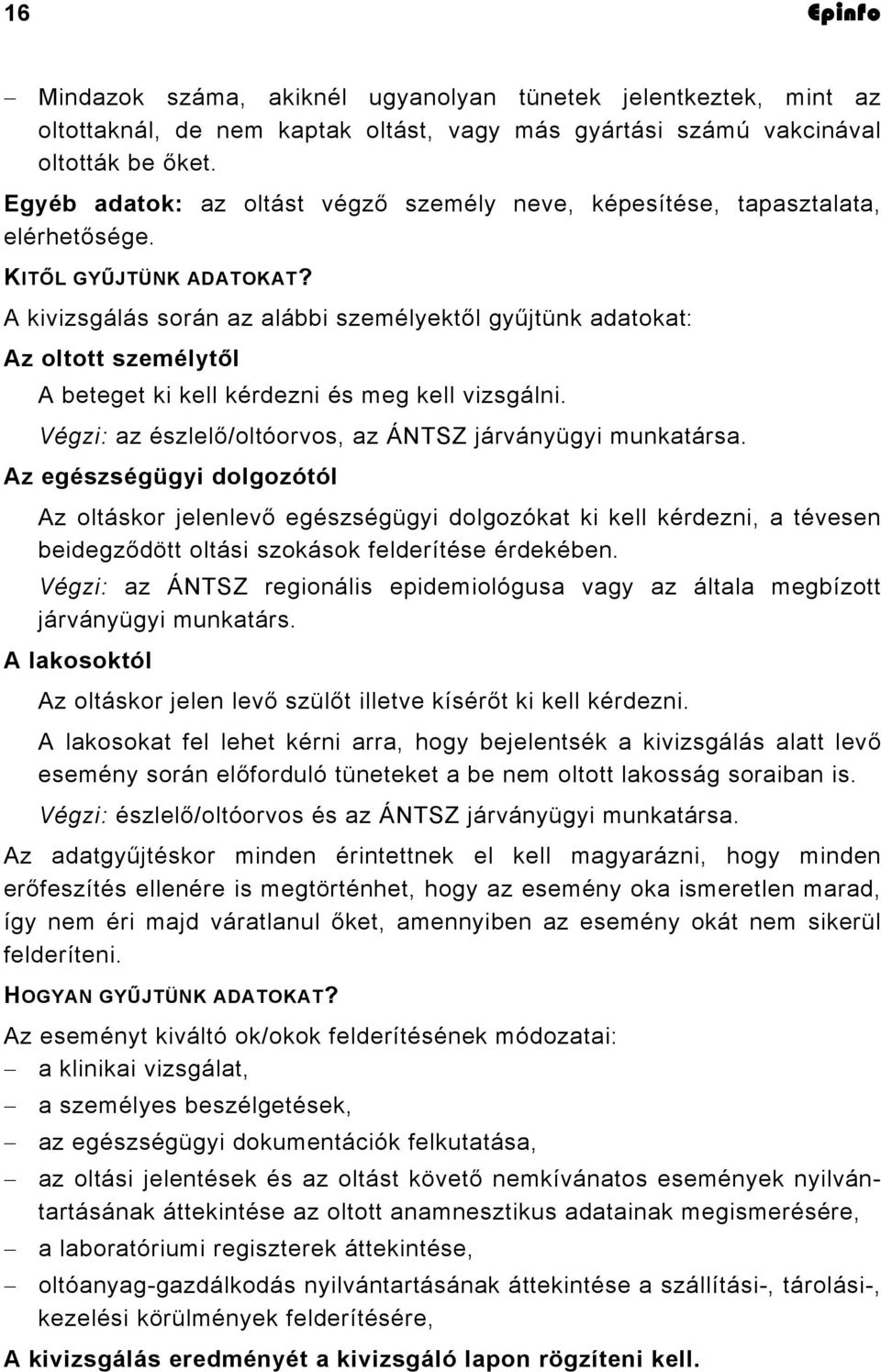 A kivizsgálás során az alábbi személyektől gyűjtünk adatokat: Az oltott személytől A beteget ki kell kérdezni és meg kell vizsgálni. Végzi: az észlelő/oltóorvos, az ÁNTSZ járványügyi munkatársa.