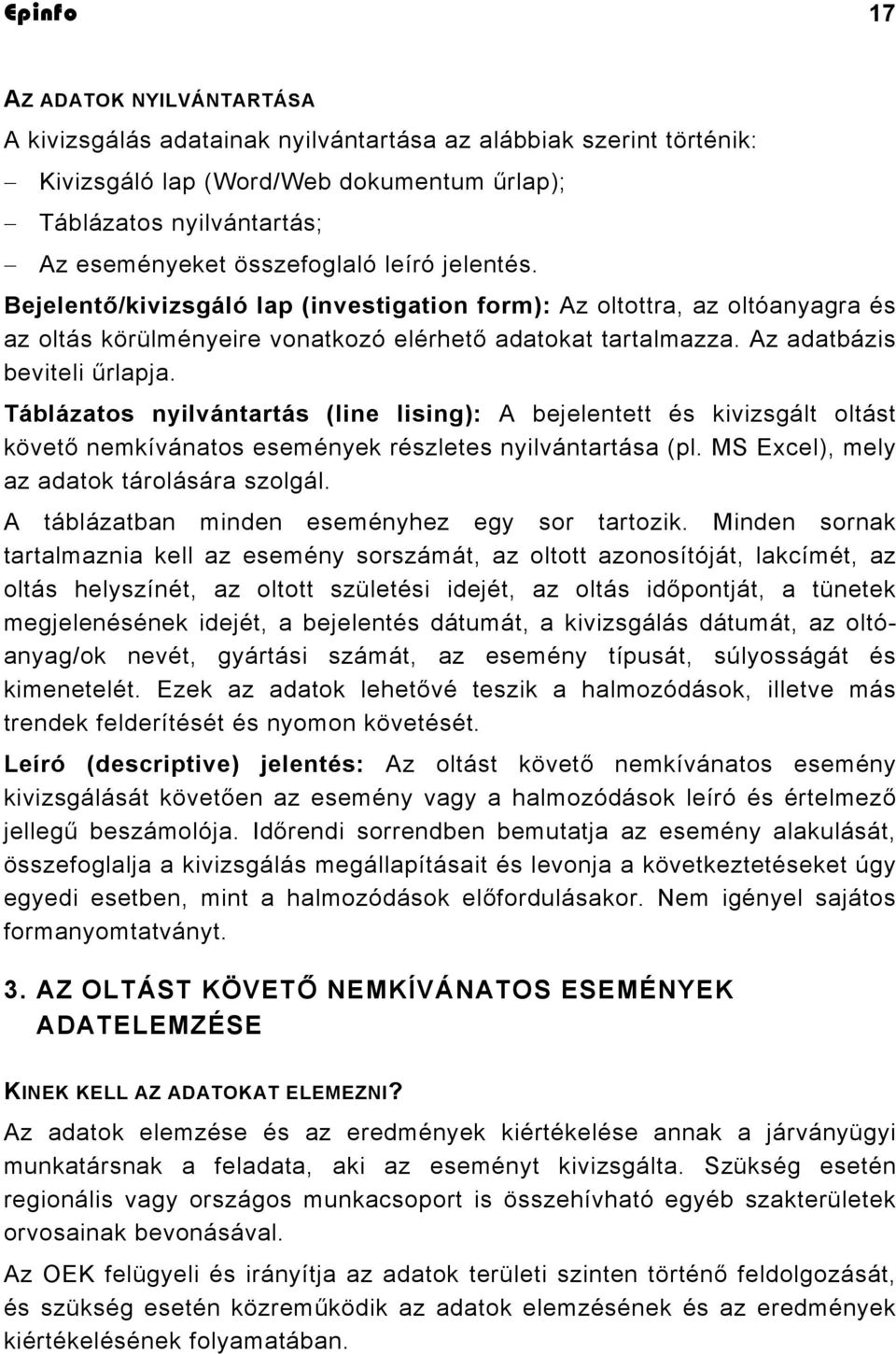 Az adatbázis beviteli űrlapja. Táblázatos nyilvántartás (line lising): A bejelentett és kivizsgált oltást követő nemkívánatos események részletes nyilvántartása (pl.