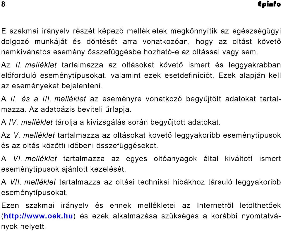 A II. és a III. melléklet az eseményre vonatkozó begyűjtött adatokat tartalmazza. Az adatbázis beviteli űrlapja. A IV. melléklet tárolja a kivizsgálás során begyűjtött adatokat. Az V.