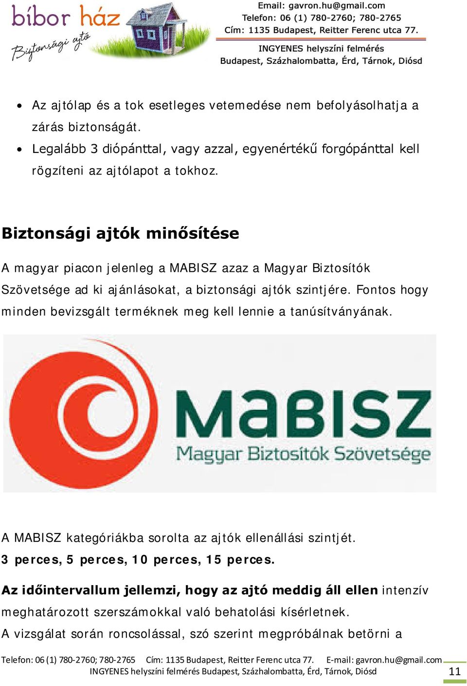 Fontos hogy minden bevizsgált terméknek meg kell lennie a tanúsítványának. A MABISZ kategóriákba sorolta az ajtók ellenállási szintjét. 3 perces, 5 perces, 10 perces, 15 perces.