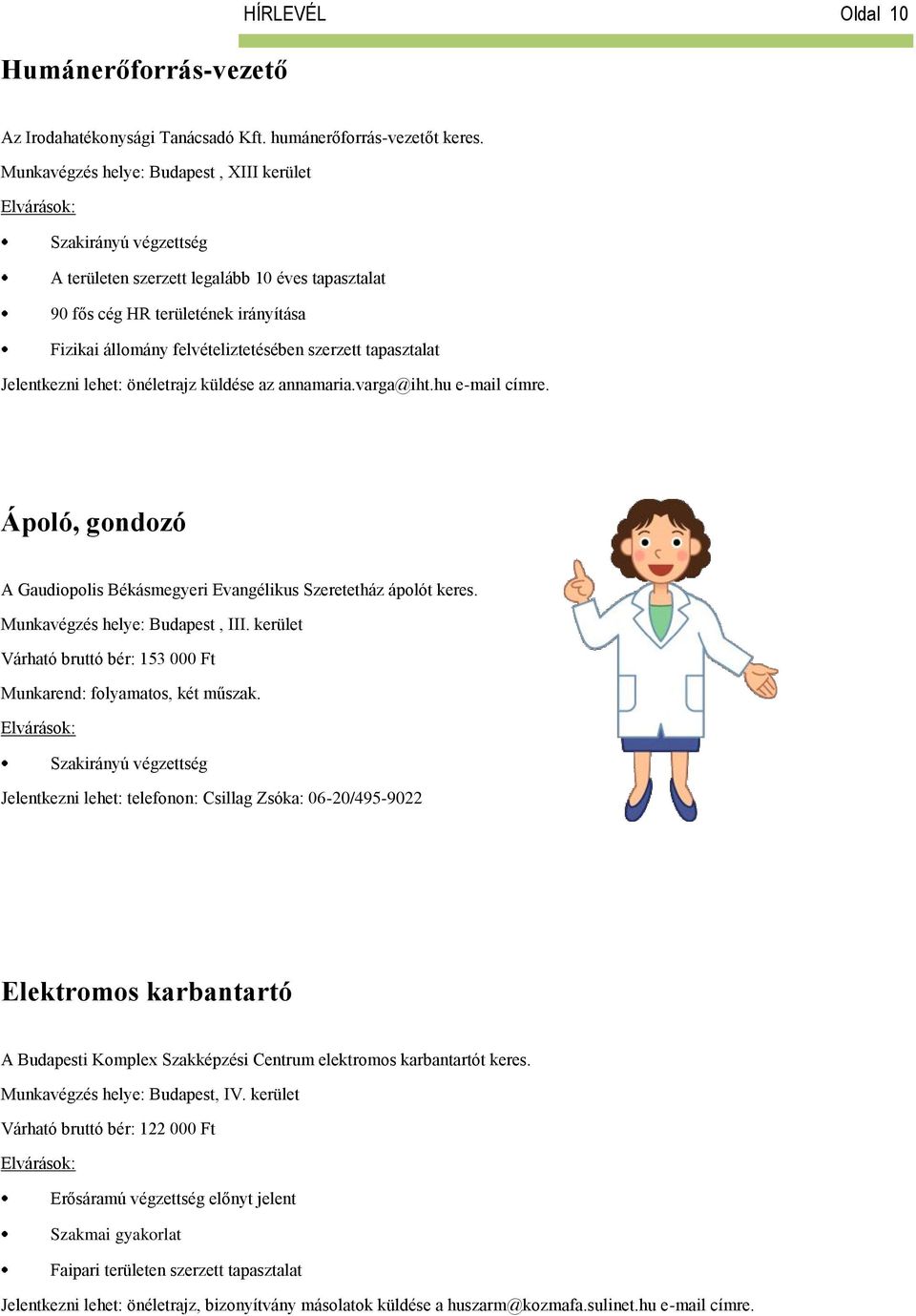 tapasztalat Jelentkezni lehet: önéletrajz küldése az annamaria.varga@iht.hu e-mail címre. Ápoló, gondozó A Gaudiopolis Békásmegyeri Evangélikus Szeretetház ápolót keres.